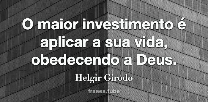 O maior investimento é aplicar a sua vida obedecendo a Deus Helgir