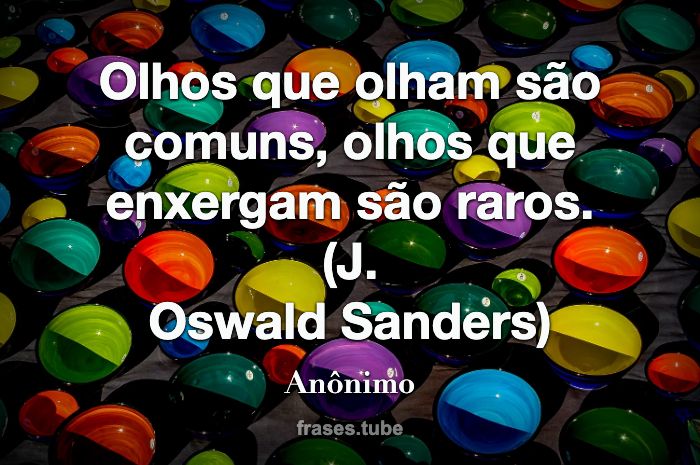 Olhos Que Olham S O Comuns Olhos Que Enxergam S O Raros An Nimo