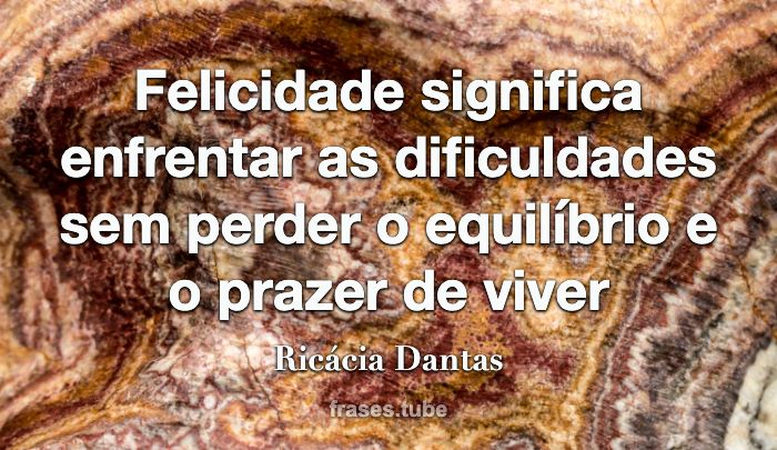 O melhor da vida é ser quem Ricácia Dantas - Pensador