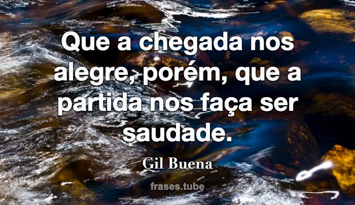 Entre chegadas e partidas, o amor Gil Buena - Pensador