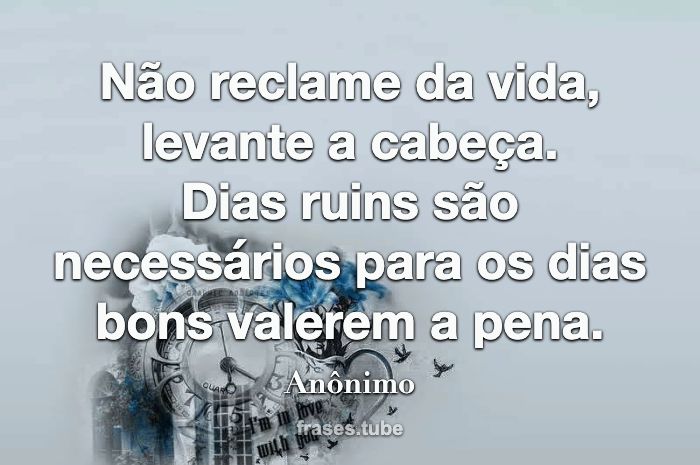 Dias ruins são necessários, para os dias bons valerem a pena.