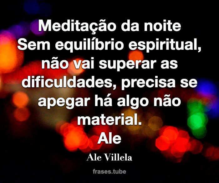 Meditação da noite É muito mais ALE VILLELA - Pensador