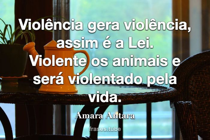 Violência gera violência, assim é a Lei.<br>Violente os animais e será violentado pela vida.