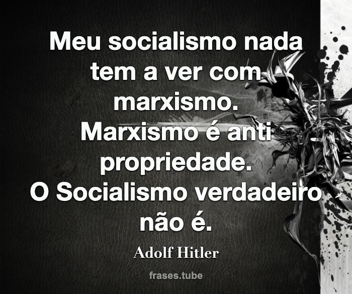 Meu socialismo nada tem a ver com marxismo.<br>Marxismo é anti propriedade.<br>O Socialismo verdadeiro não é.