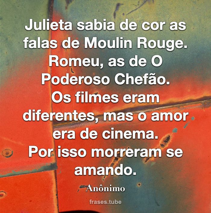 Julieta sabia de cor as falas de Moulin Rouge.<br>Romeu, as de O Poderoso Chefão.<br>Os filmes eram diferentes, mas o amor era de cinema.<br>Por isso morreram se amando.